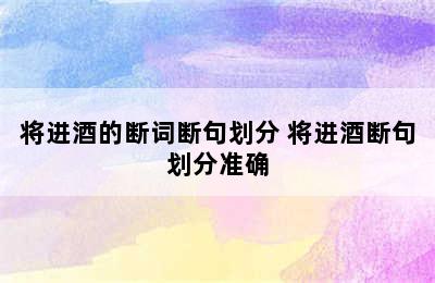 将进酒的断词断句划分 将进酒断句划分准确